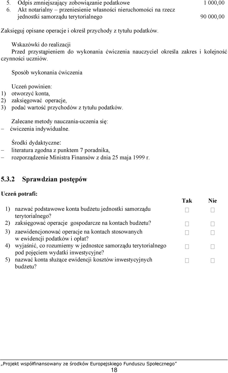 Przed przystąpieniem do wykonania ćwiczenia nauczyciel określa zakres i kolejność czynności uczniów. 1) otworzyć konta, 2) zaksięgować operacje, 3) podać wartość przychodów z tytułu podatków.