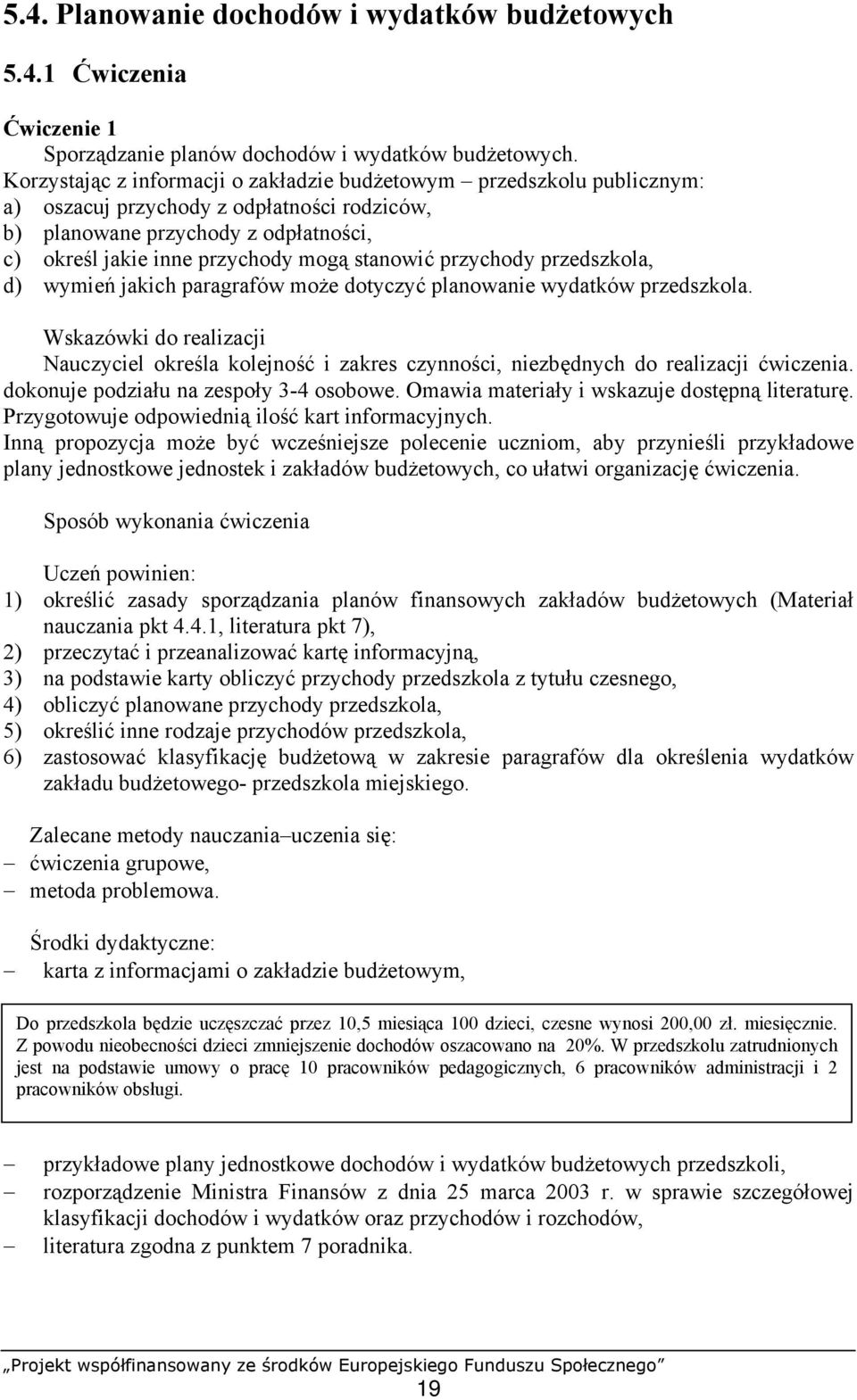 przychody przedszkola, d) wymień jakich paragrafów może dotyczyć planowanie wydatków przedszkola. Nauczyciel określa kolejność i zakres czynności, niezbędnych do realizacji ćwiczenia.