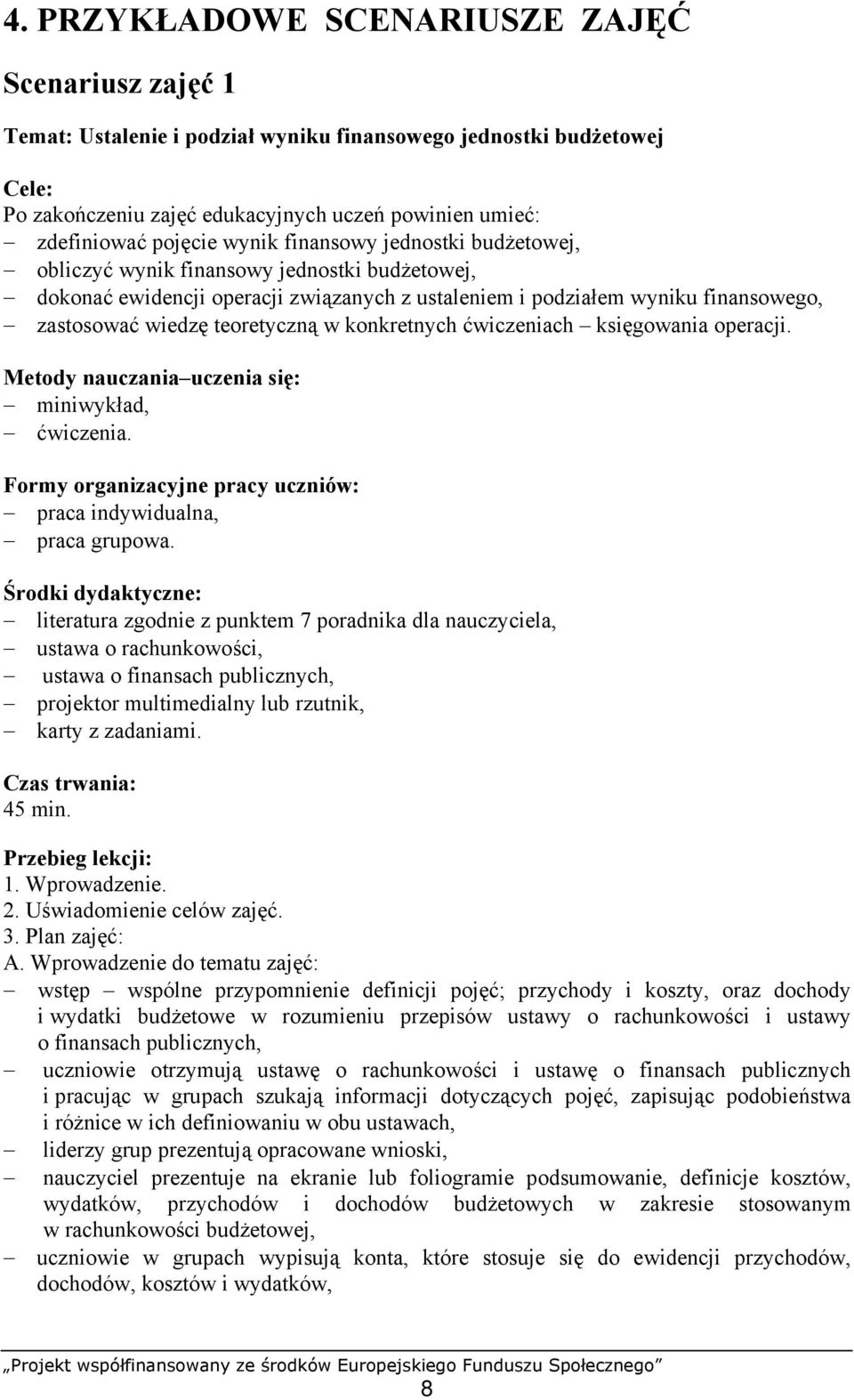 teoretyczną w konkretnych ćwiczeniach księgowania operacji. Metody nauczania uczenia się: miniwykład, ćwiczenia. Formy organizacyjne pracy uczniów: praca indywidualna, praca grupowa.