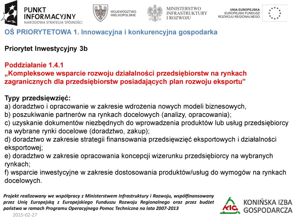 wdrożenia nowych modeli biznesowych, b) poszukiwanie partnerów na rynkach docelowych (analizy, opracowania); c) uzyskanie dokumentów niezbędnych do wprowadzenia produktów lub usług przedsiębiorcy na