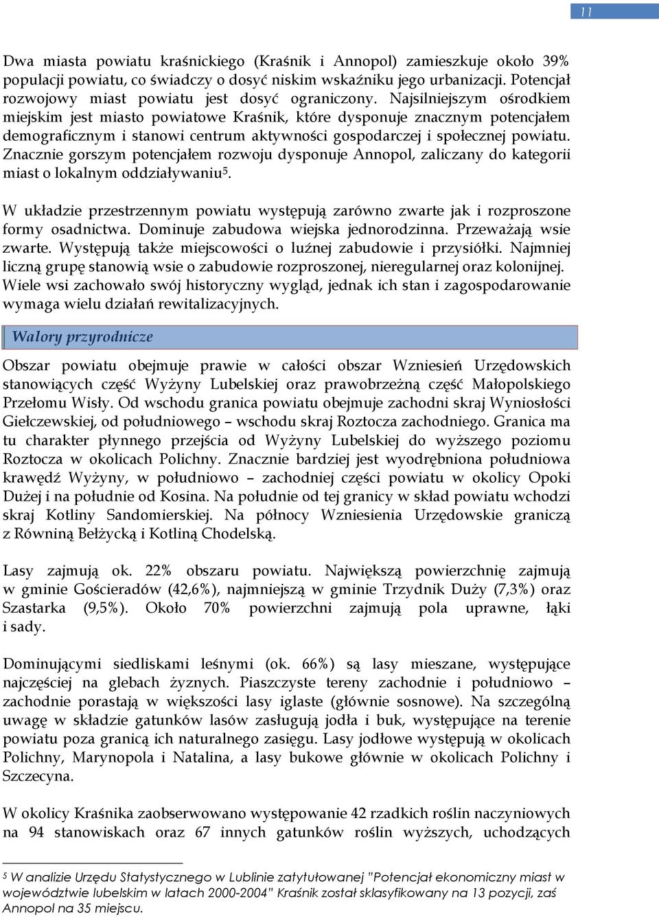 Najsilniejszym ośrodkiem miejskim jest miasto powiatowe Kraśnik, które dysponuje znacznym potencjałem demograficznym i stanowi centrum aktywności gospodarczej i społecznej powiatu.