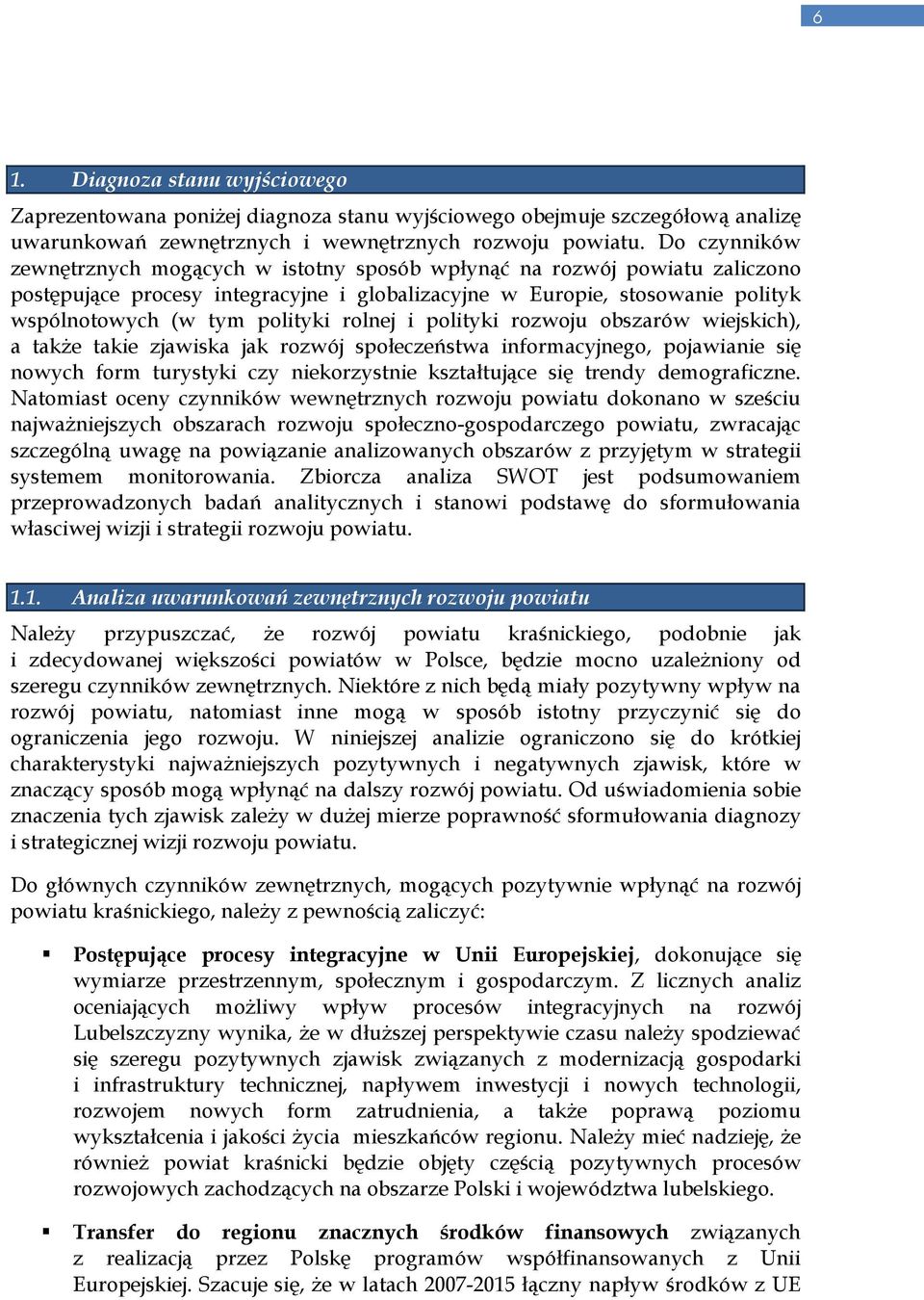 rolnej i polityki rozwoju obszarów wiejskich), a takŝe takie zjawiska jak rozwój społeczeństwa informacyjnego, pojawianie się nowych form turystyki czy niekorzystnie kształtujące się trendy