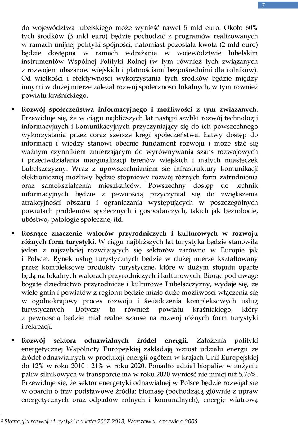 województwie lubelskim instrumentów Wspólnej Polityki Rolnej (w tym równieŝ tych związanych z rozwojem obszarów wiejskich i płatnościami bezpośrednimi dla rolników).