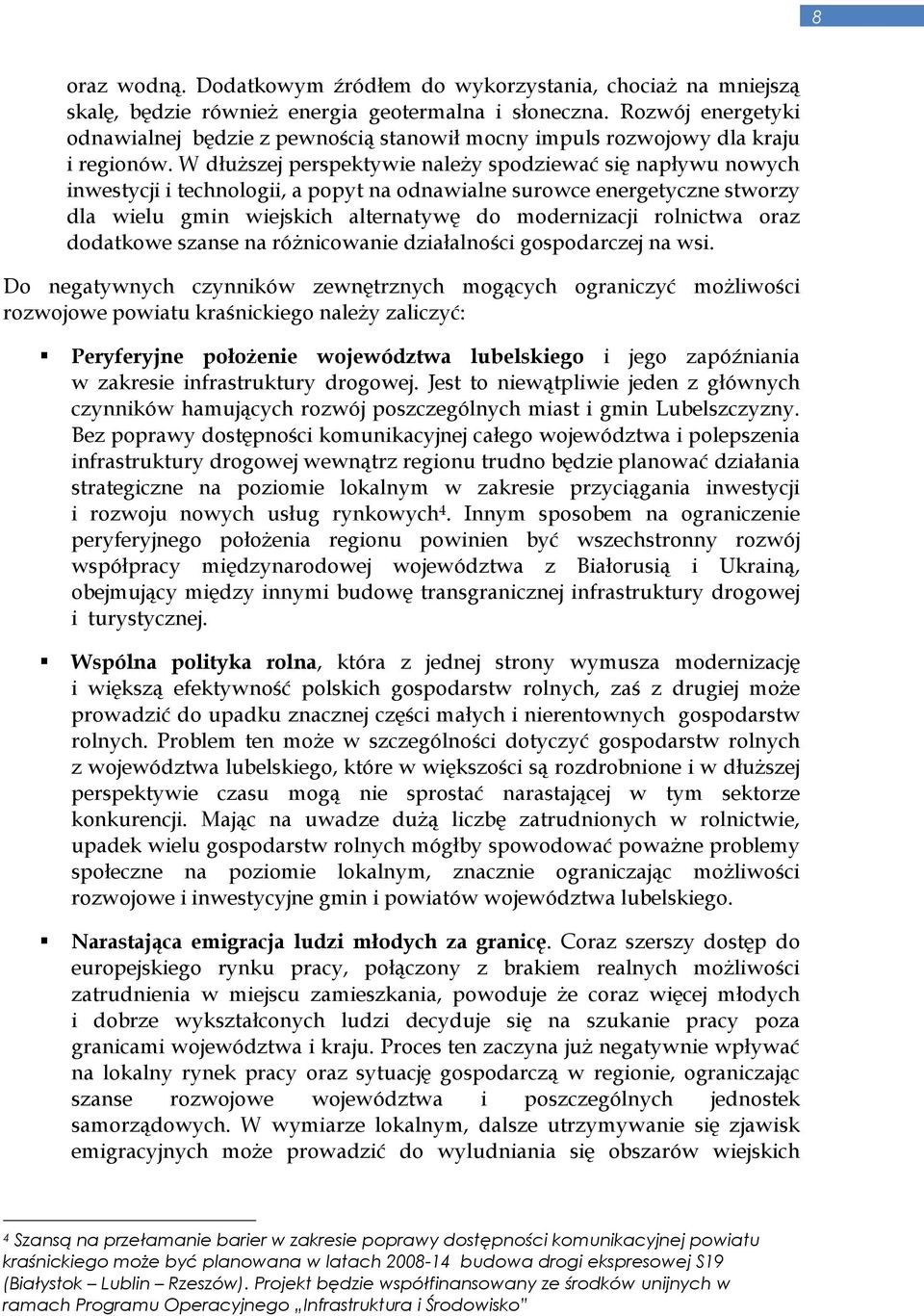 W dłuŝszej perspektywie naleŝy spodziewać się napływu nowych inwestycji i technologii, a popyt na odnawialne surowce energetyczne stworzy dla wielu gmin wiejskich alternatywę do modernizacji