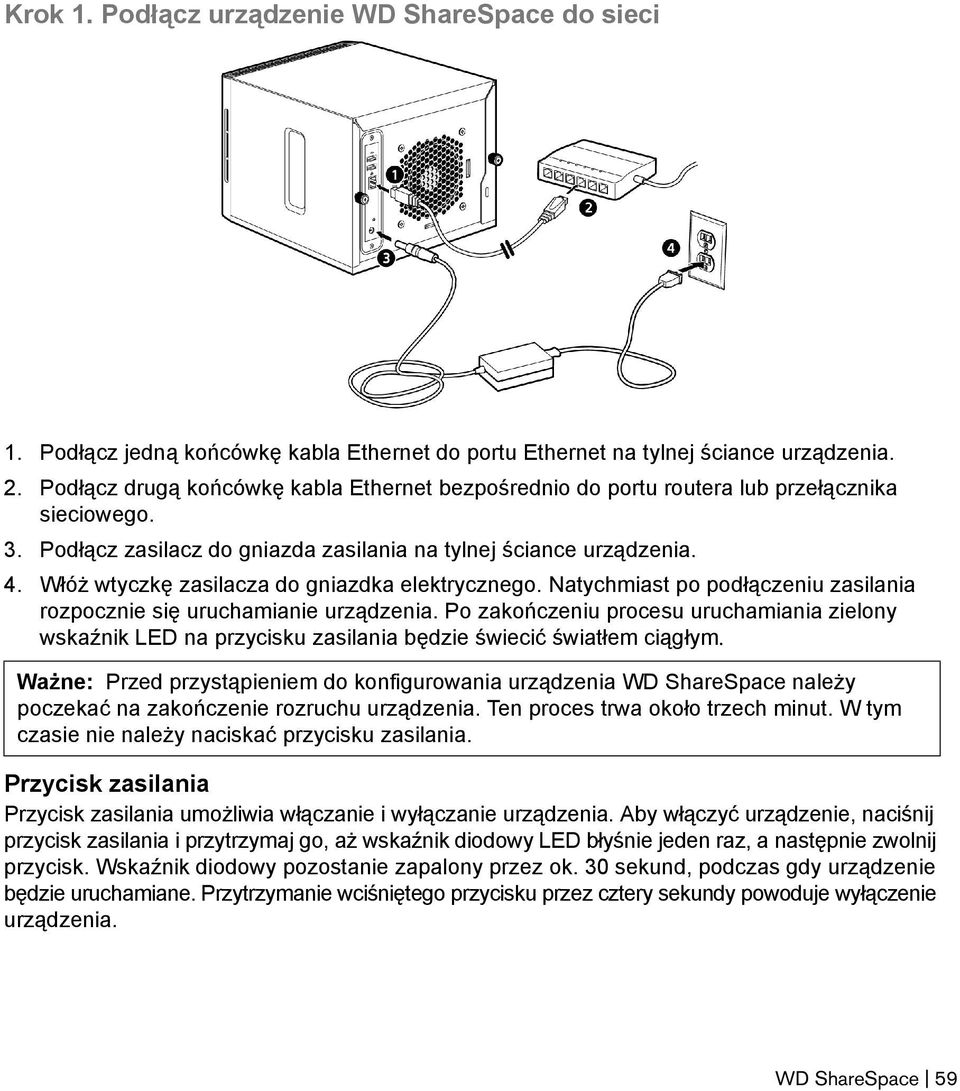 Włóż wtyczkę zasilacza do gniazdka elektrycznego. Natychmiast po podłączeniu zasilania rozpocznie się uruchamianie urządzenia.