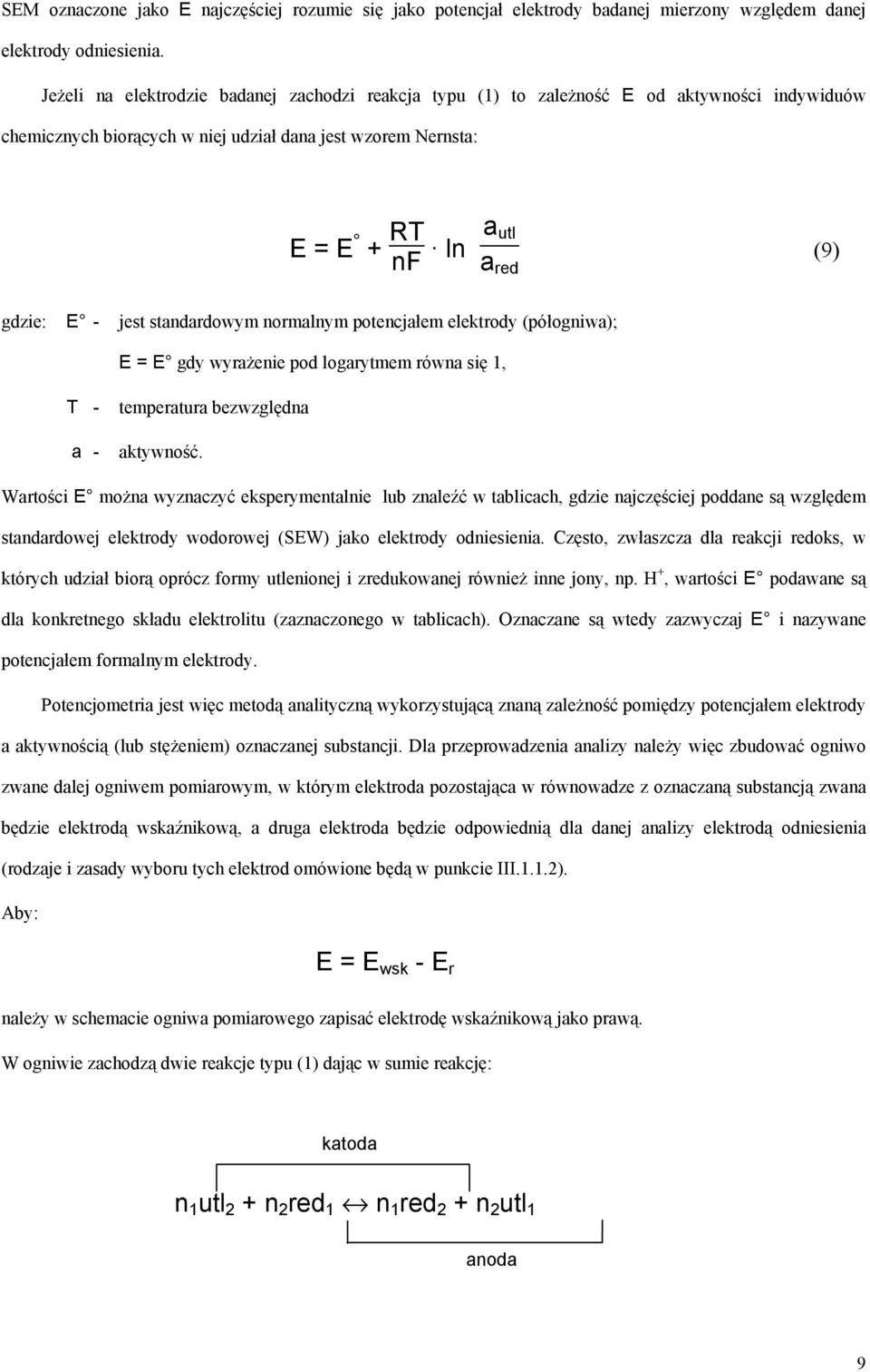 - jest standardowym normalnym potencjałem elektrody (półogniwa); E = E gdy wyrażenie pod logarytmem równa się 1, T - temperatura bezwzględna a - aktywność.