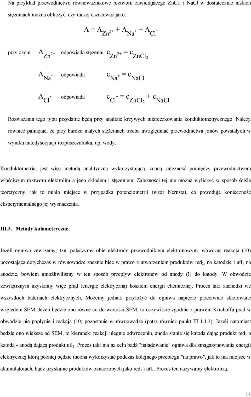 konduktometrycznego. Należy również pamiętać, że przy bardzo małych stężeniach trzeba uwzględniać przewodnictwa jonów powstałych w wyniku autodysocjacji rozpuszczalnika, np. wody.