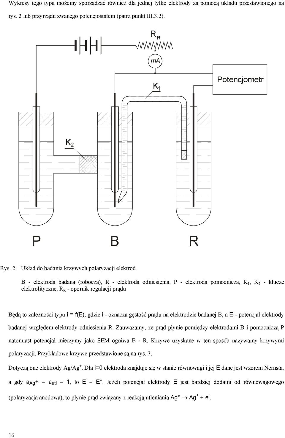 2 Układ do badania krzywych polaryzacji elektrod B - elektroda badana (robocza), R - elektroda odniesienia, P - elektroda pomocnicza, K 1, K 2 - klucze elektrolityczne, R R - opornik regulacji prądu