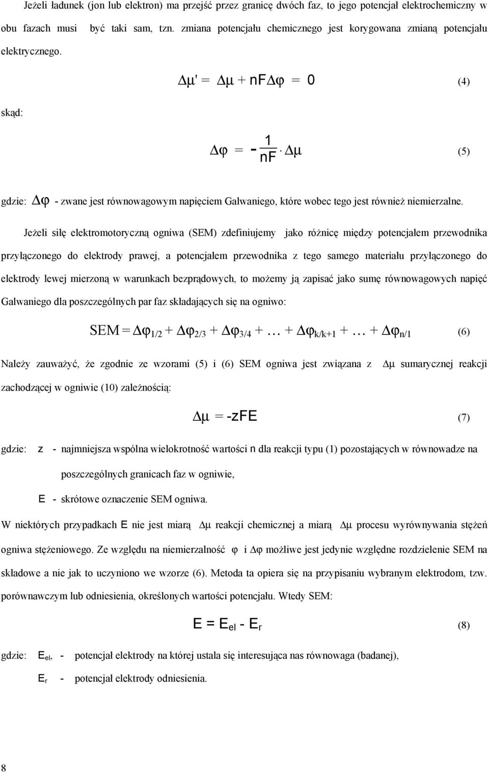 µ' = µ + nf ϕ = 0 (4) skąd: ϕ = - 1 nf µ (5) gdzie: ϕ - zwane jest równowagowym napięciem Galwaniego, które wobec tego jest również niemierzalne.