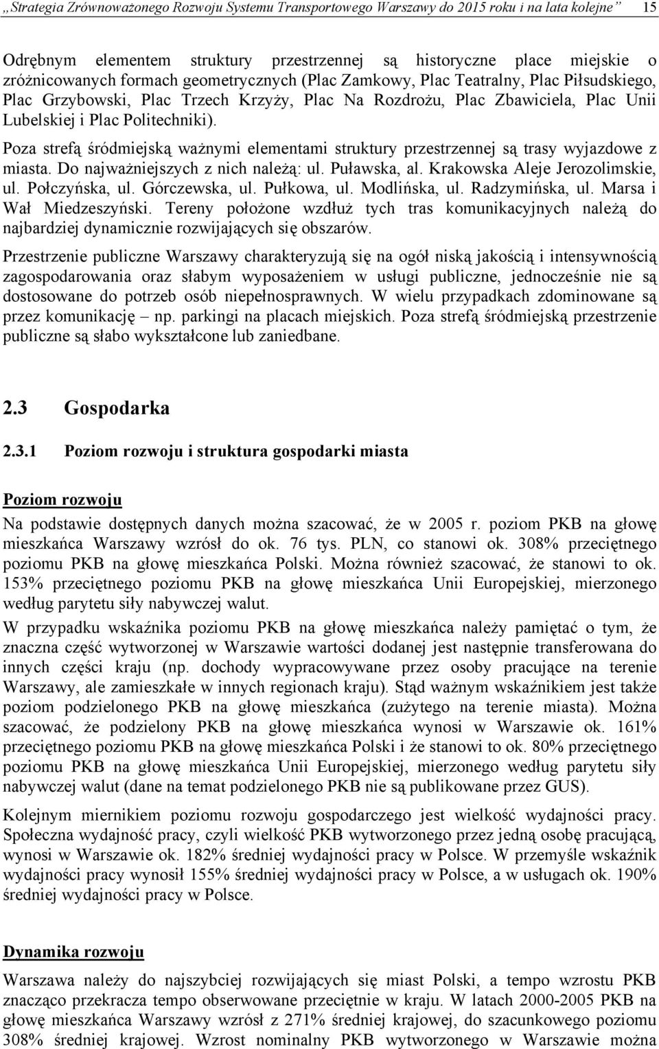 Poza strefą śródmiejską ważnymi elementami struktury przestrzennej są trasy wyjazdowe z miasta. Do najważniejszych z nich należą: ul. Puławska, al. Krakowska Aleje Jerozolimskie, ul. Połczyńska, ul.