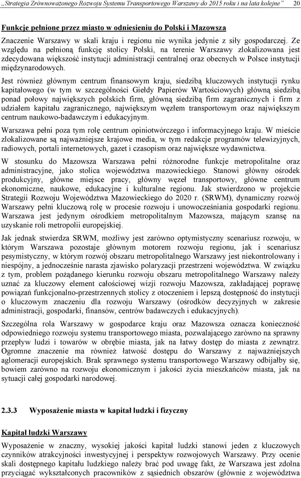 Ze względu na pełnioną funkcję stolicy Polski, na terenie Warszawy zlokalizowana jest zdecydowana większość instytucji administracji centralnej oraz obecnych w Polsce instytucji międzynarodowych.