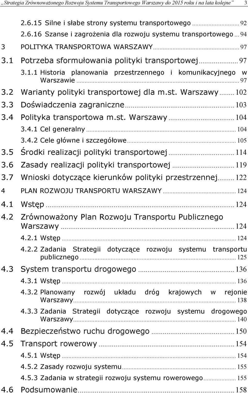 st. Warszawy... 102 3.3 Doświadczenia zagraniczne... 103 3.4 Polityka transportowa m.st. Warszawy... 104 3.4.1 Cel generalny... 104 3.4.2 Cele główne i szczegółowe... 105 3.
