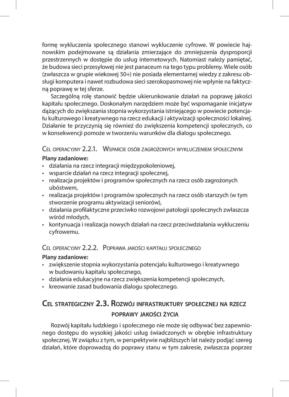 Wiele osób (zwłaszcza w grupie wiekowej 50+) nie posiada elementarnej wiedzy z zakresu obsługi komputera i nawet rozbudowa sieci szerokopasmowej nie wpłynie na faktyczną poprawę w tej sferze.