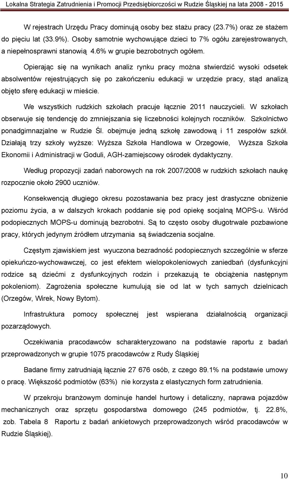 Opierając się na wynikach analiz rynku pracy można stwierdzić wysoki odsetek absolwentów rejestrujących się po zakończeniu edukacji w urzędzie pracy, stąd analizą objęto sferę edukacji w mieście.