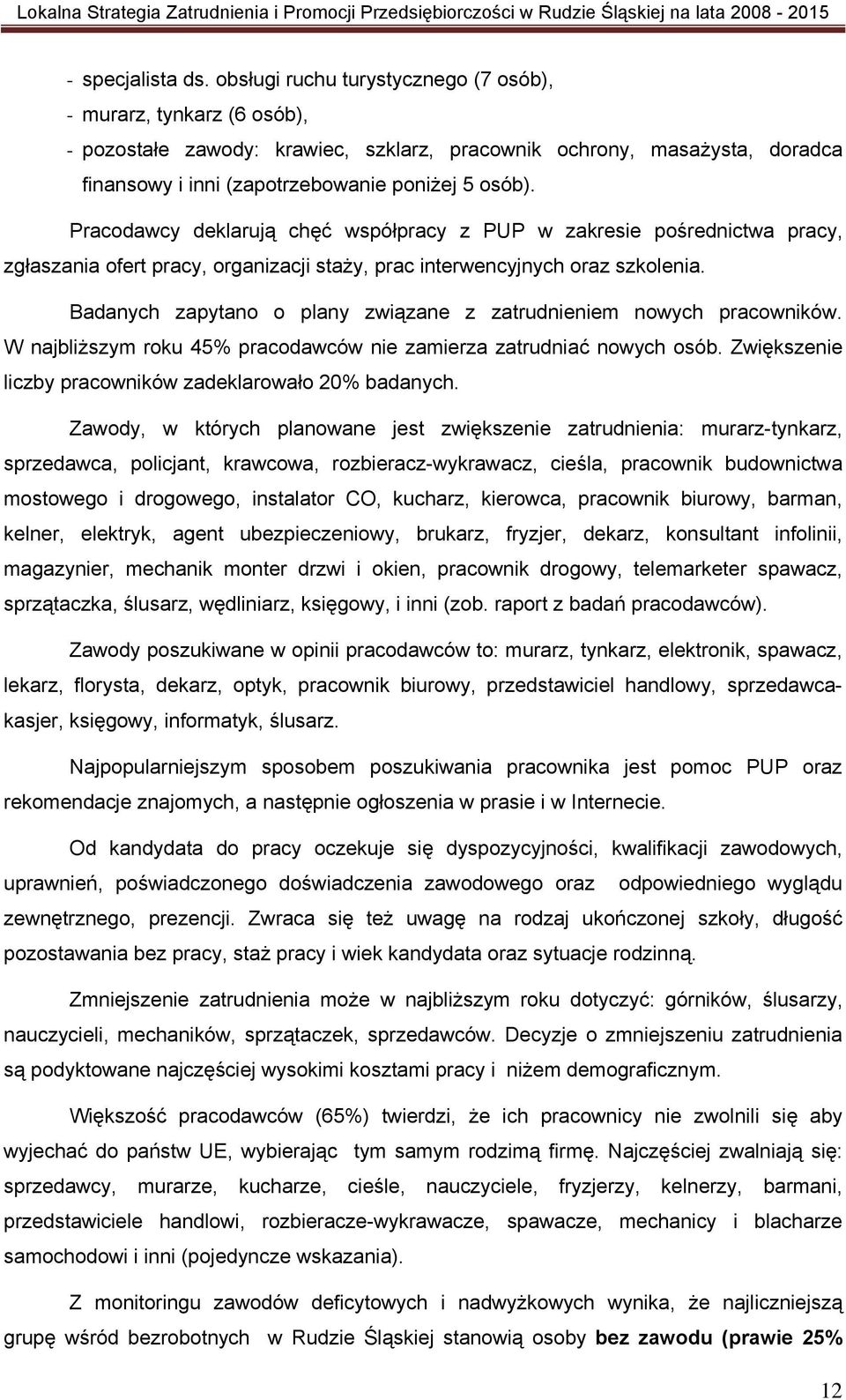 Pracodawcy deklarują chęć współpracy z PUP w zakresie pośrednictwa pracy, zgłaszania ofert pracy, organizacji staży, prac interwencyjnych oraz szkolenia.