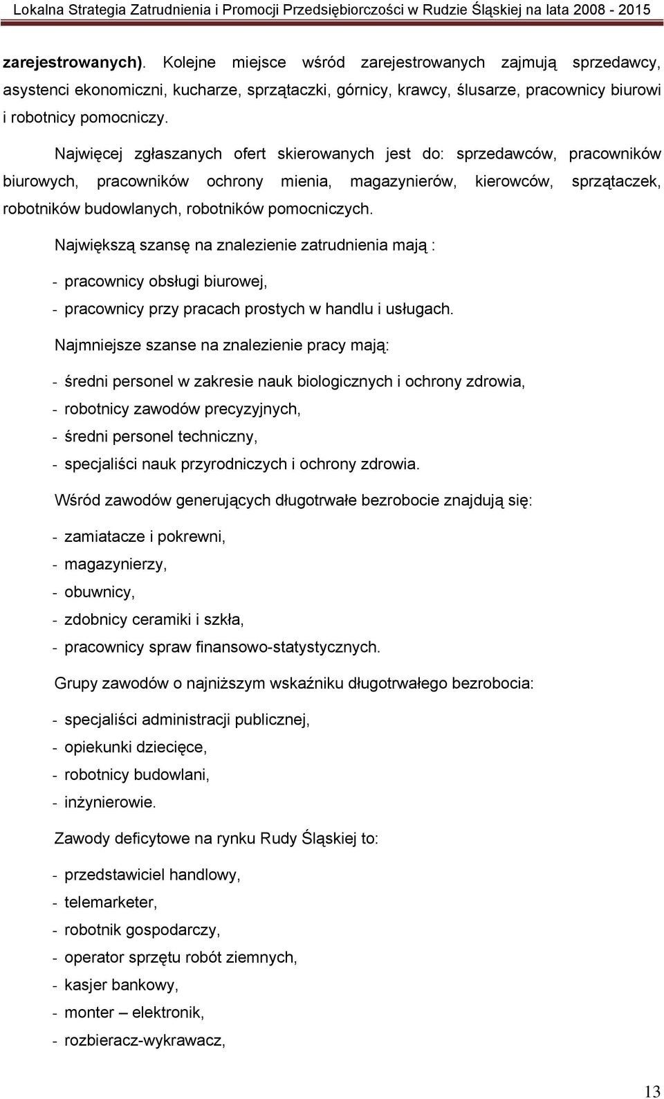 Największą szansę na znalezienie zatrudnienia mają : - pracownicy obsługi biurowej, - pracownicy przy pracach prostych w handlu i usługach.