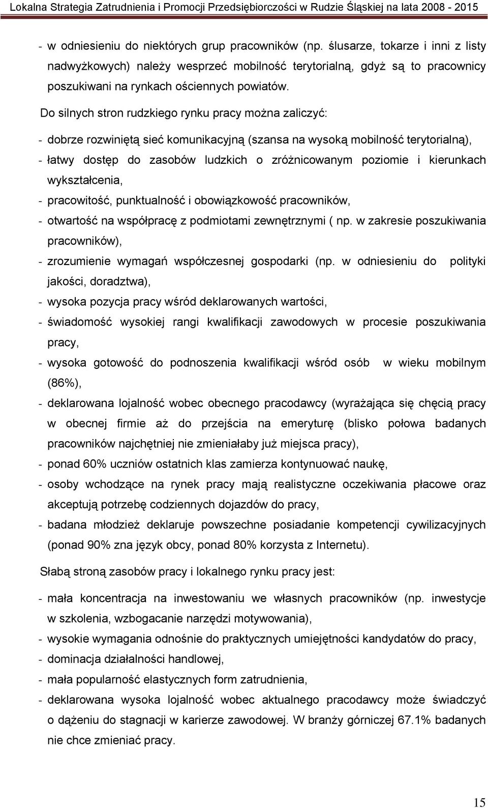 Do silnych stron rudzkiego rynku pracy można zaliczyć: - dobrze rozwiniętą sieć komunikacyjną (szansa na wysoką mobilność terytorialną), - łatwy dostęp do zasobów ludzkich o zróżnicowanym poziomie i