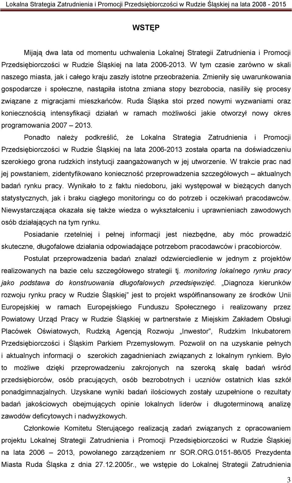 Zmieniły się uwarunkowania gospodarcze i społeczne, nastąpiła istotna zmiana stopy bezrobocia, nasiliły się procesy związane z migracjami mieszkańców.