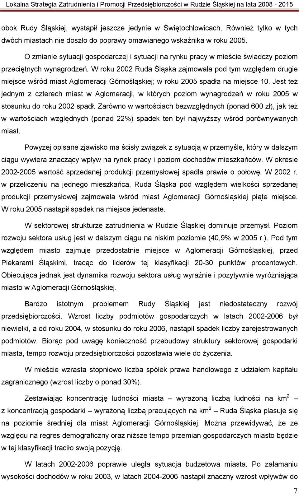 W roku 2002 Ruda Śląska zajmowała pod tym względem drugie miejsce wśród miast Aglomeracji Górnośląskiej; w roku 2005 spadła na miejsce 10.