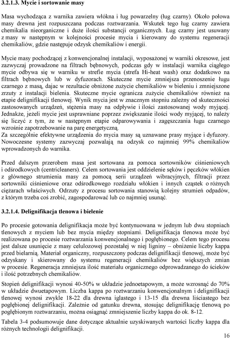 Ług czarny jest usuwany z masy w następnym w kolejności procesie mycia i kierowany do systemu regeneracji chemikaliów, gdzie następuje odzysk chemikaliów i energii.