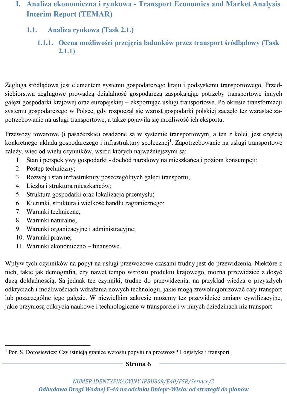 Przedsiębiorstwa żeglugowe prowadzą działalność gospodarczą zaspokajając potrzeby transportowe innych gałęzi gospodarki krajowej oraz europejskiej eksportując usługi transportowe.