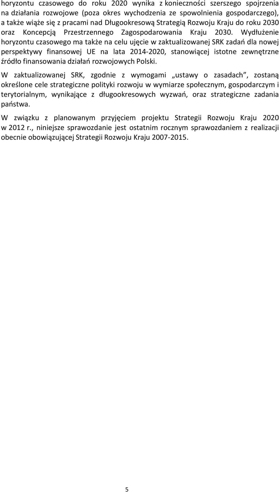 Wydłużenie horyzontu czasowego ma także na celu ujęcie w zaktualizowanej SRK zadań dla nowej perspektywy finansowej UE na lata 2014-2020, stanowiącej istotne zewnętrzne źródło finansowania działań