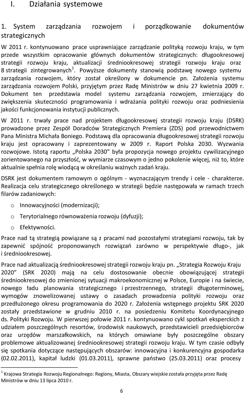 średniookresowej strategii rozwoju kraju oraz 8 strategii zintegrowanych 1. Powyższe dokumenty stanowią podstawę nowego systemu zarządzania rozwojem, który został określony w dokumencie pn.