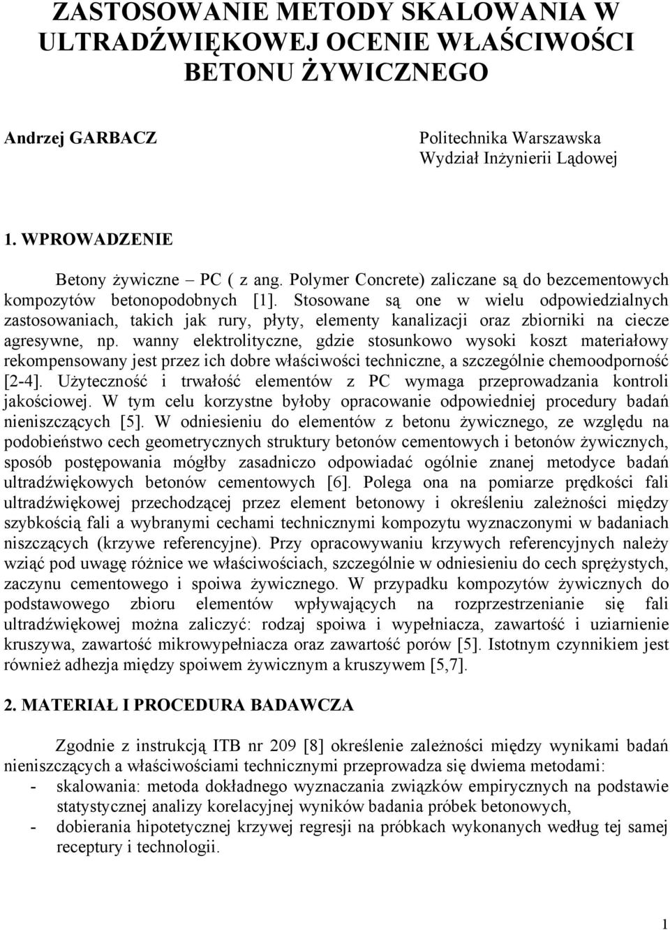 Stosowane są one w wielu odpowiedzialnych zastosowaniach, takich jak rury, płyty, elementy kanalizacji oraz zbiorniki na ciecze agresywne, np.