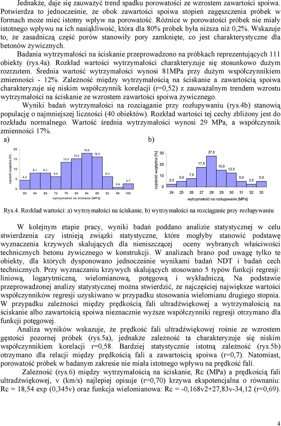 Różnice w porowatości próbek nie miały istotnego wpływu na ich nasiąkliwość, która dla 8% próbek była niższa niż,2%.