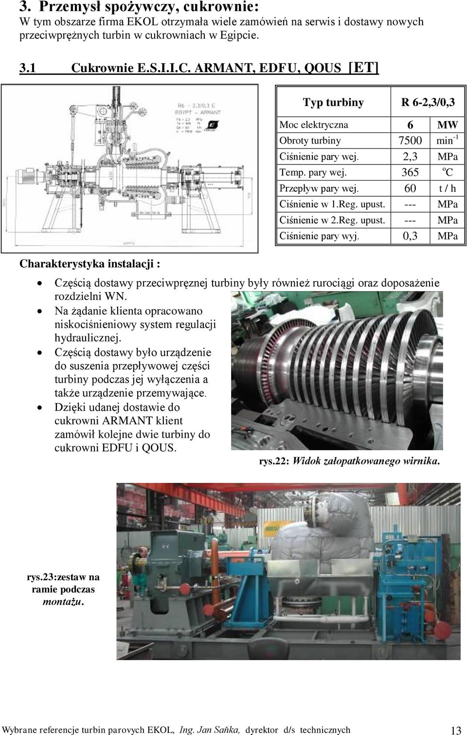 60 t / h Ciśnienie w 1.Reg. Ciśnienie w 2.Reg. Ciśnienie pary wyj. 0,3 MPa Częścią dostawy przeciwpręznej turbiny były również rurociągi oraz doposażenie rozdzielni WN.