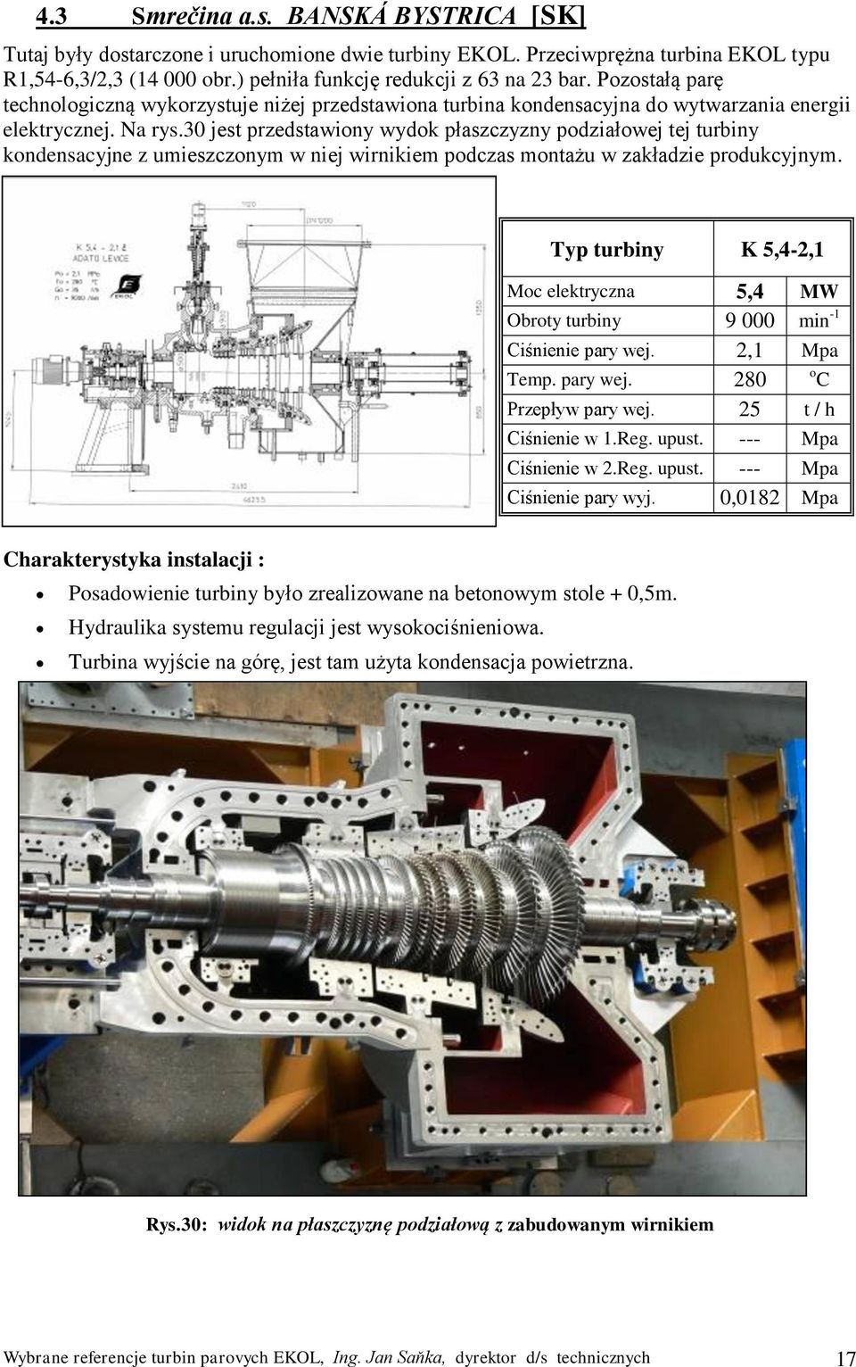 30 jest przedstawiony wydok płaszczyzny podziałowej tej turbiny kondensacyjne z umieszczonym w niej wirnikiem podczas montażu w zakładzie produkcyjnym.