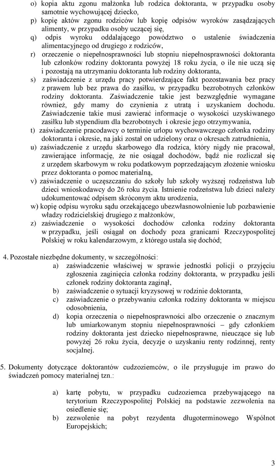 członków rodziny doktoranta powyżej 18 roku życia, o ile nie uczą się i pozostają na utrzymaniu doktoranta lub rodziny doktoranta, s) zaświadczenie z urzędu pracy potwierdzające fakt pozostawania bez