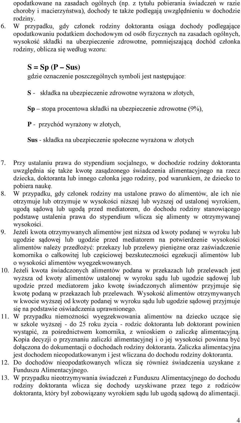 pomniejszającą dochód członka rodziny, oblicza się według wzoru: S = Sp (P Sus) gdzie oznaczenie poszczególnych symboli jest następujące: S - składka na ubezpieczenie zdrowotne wyrażona w złotych, Sp