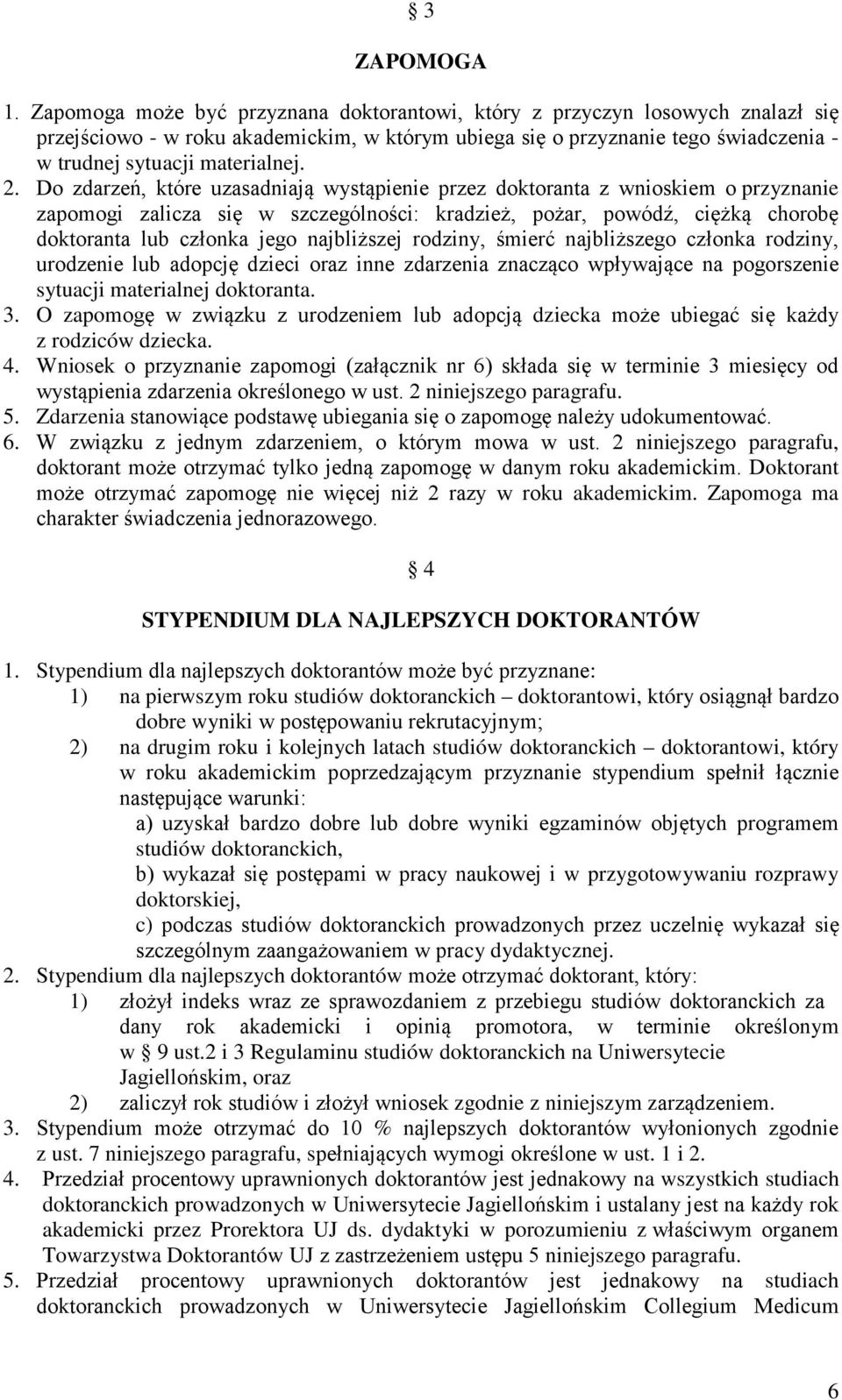 Do zdarzeń, które uzasadniają wystąpienie przez doktoranta z wnioskiem o przyznanie zapomogi zalicza się w szczególności: kradzież, pożar, powódź, ciężką chorobę doktoranta lub członka jego