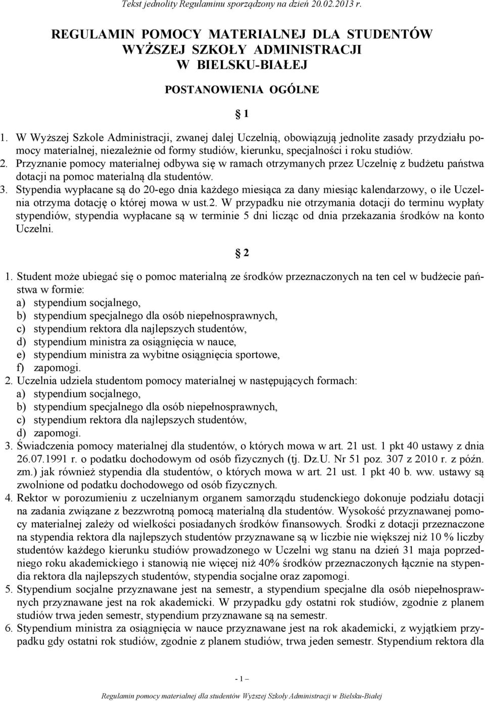 Przyznanie pomocy materialnej odbywa się w ramach otrzymanych przez Uczelnię z budżetu państwa dotacji na pomoc materialną dla studentów. 3.