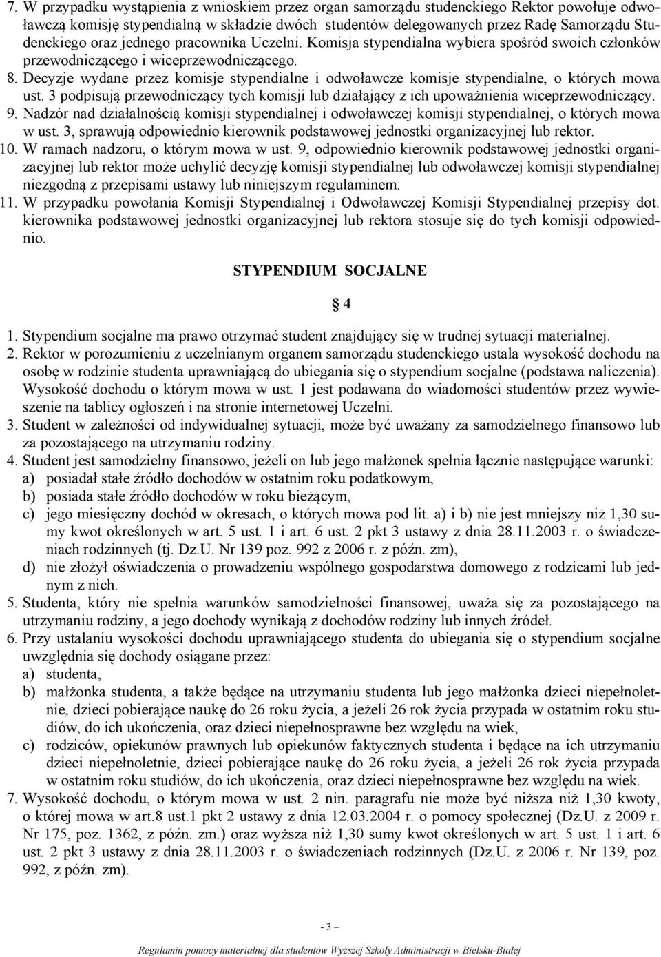 Decyzje wydane przez komisje stypendialne i odwoławcze komisje stypendialne, o których mowa ust. 3 podpisują przewodniczący tych komisji lub działający z ich upoważnienia wiceprzewodniczący. 9.