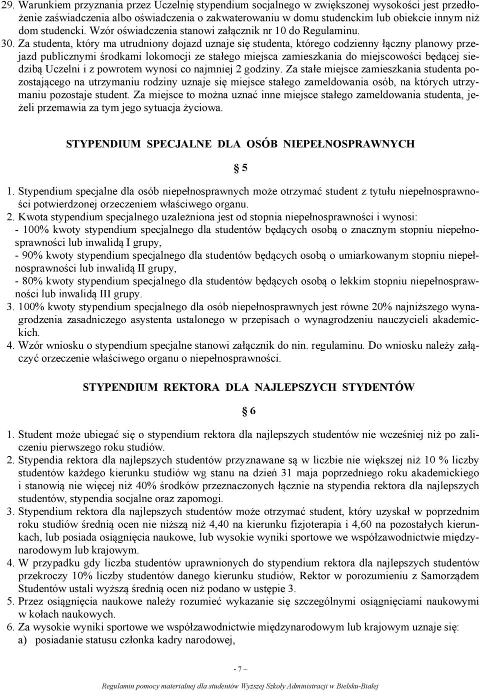 Za studenta, który ma utrudniony dojazd uznaje się studenta, którego codzienny łączny planowy przejazd publicznymi środkami lokomocji ze stałego miejsca zamieszkania do miejscowości będącej siedzibą