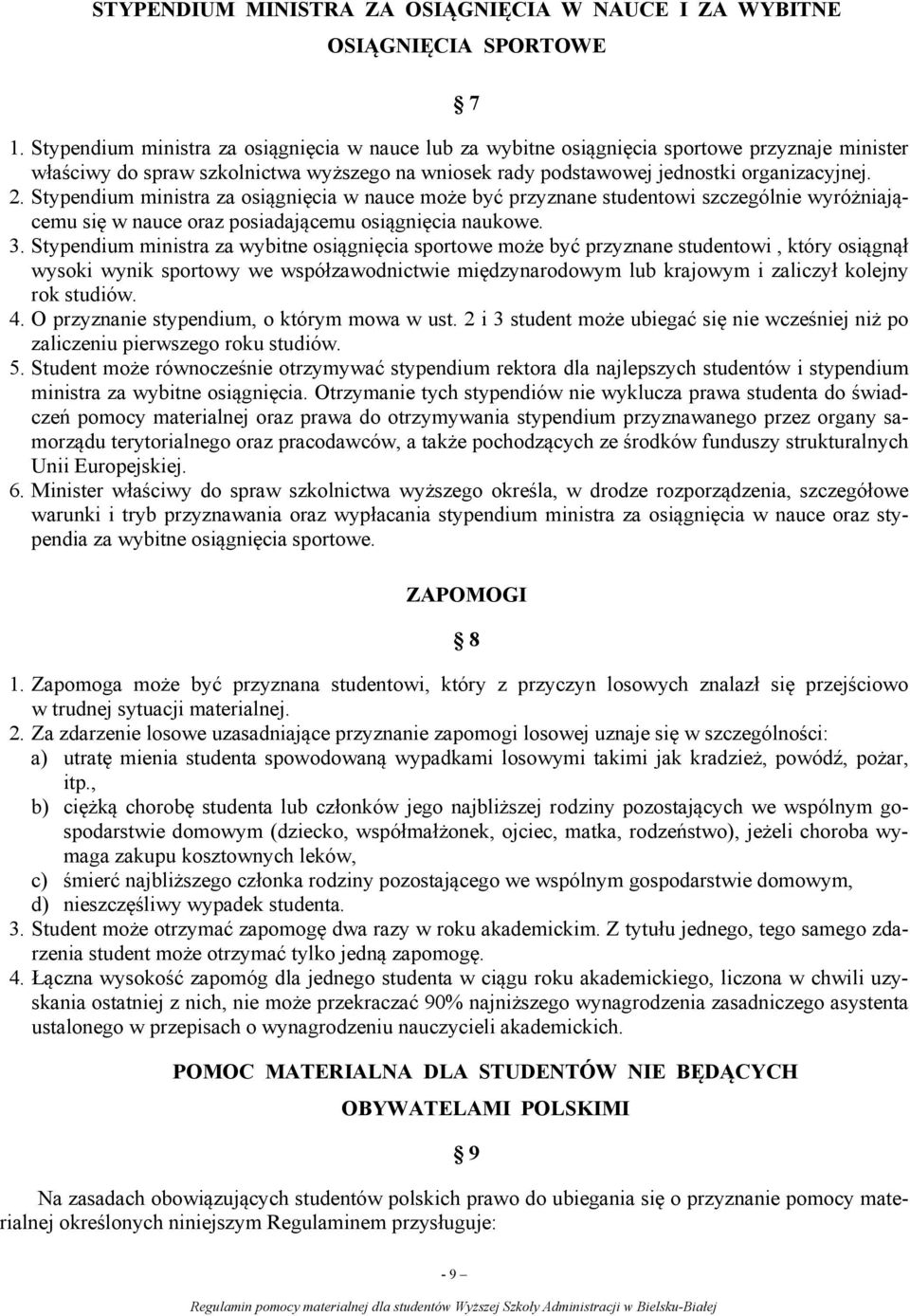 Stypendium ministra za osiągnięcia w nauce może być przyznane studentowi szczególnie wyróżniającemu się w nauce oraz posiadającemu osiągnięcia naukowe. 3.