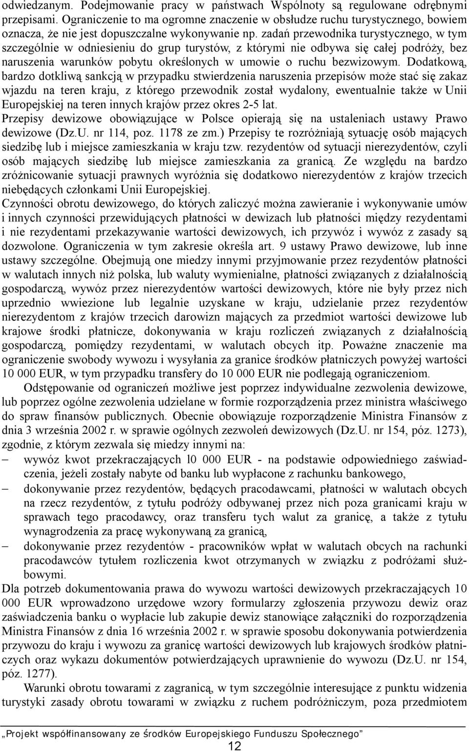 zadań przewodnika turystycznego, w tym szczególnie w odniesieniu do grup turystów, z którymi nie odbywa się całej podróży, bez naruszenia warunków pobytu określonych w umowie o ruchu bezwizowym.