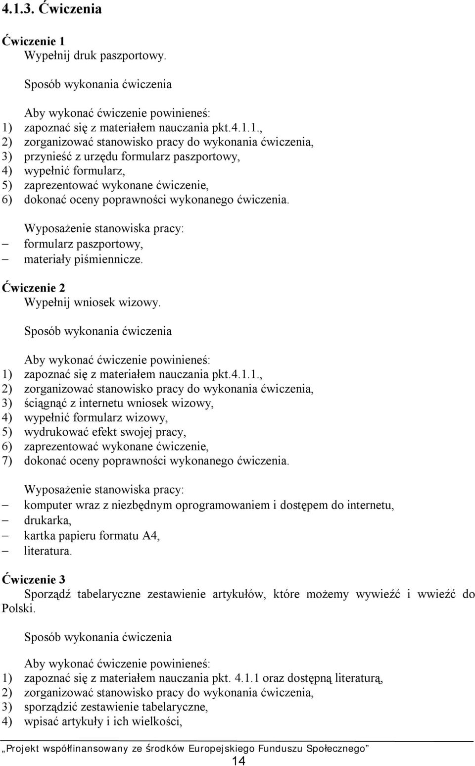 Wyposażenie stanowiska pracy: formularz paszportowy, materiały piśmiennicze. Ćwiczenie 2 Wypełnij wniosek wizowy.