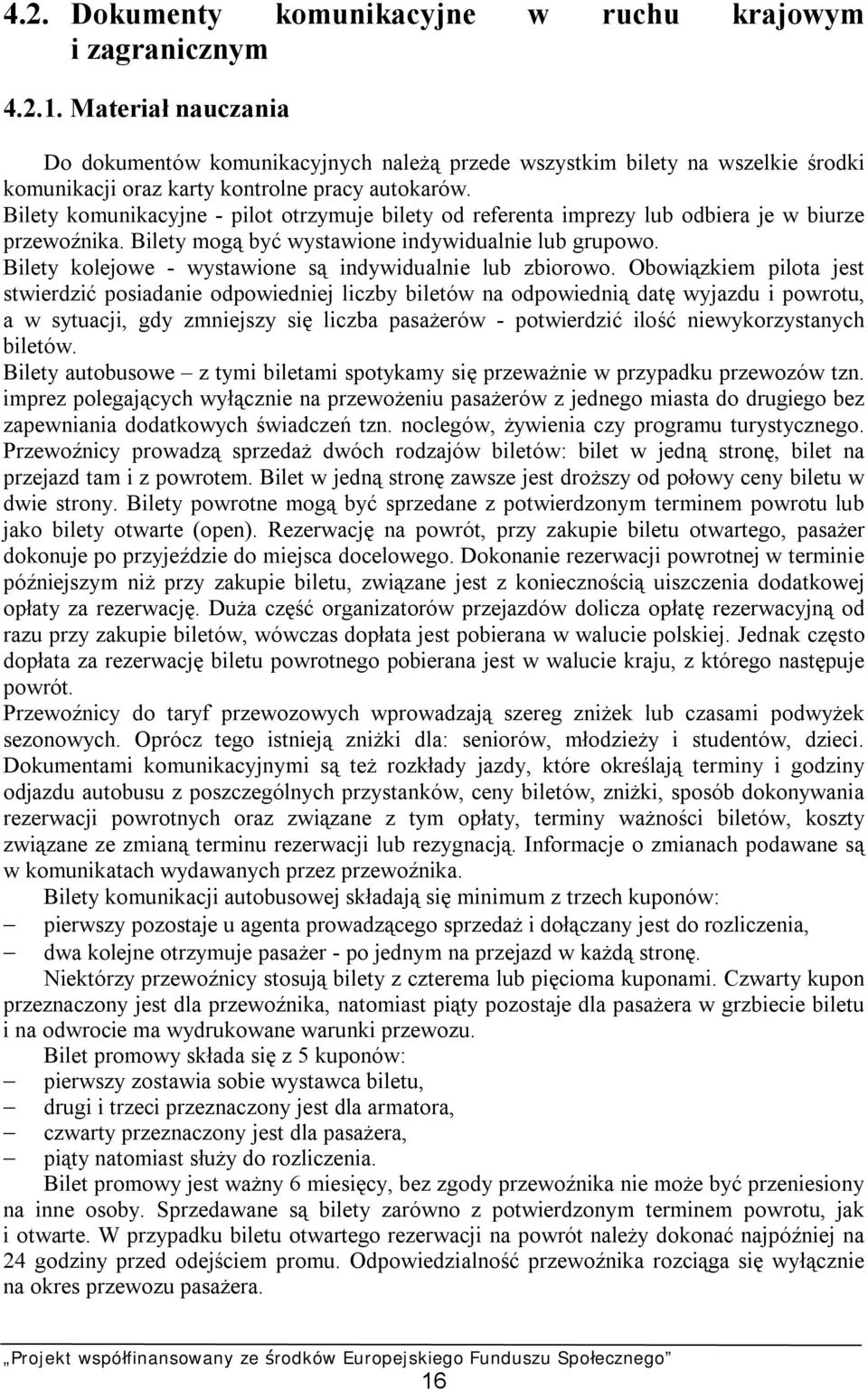 Bilety komunikacyjne - pilot otrzymuje bilety od referenta imprezy lub odbiera je w biurze przewoźnika. Bilety mogą być wystawione indywidualnie lub grupowo.