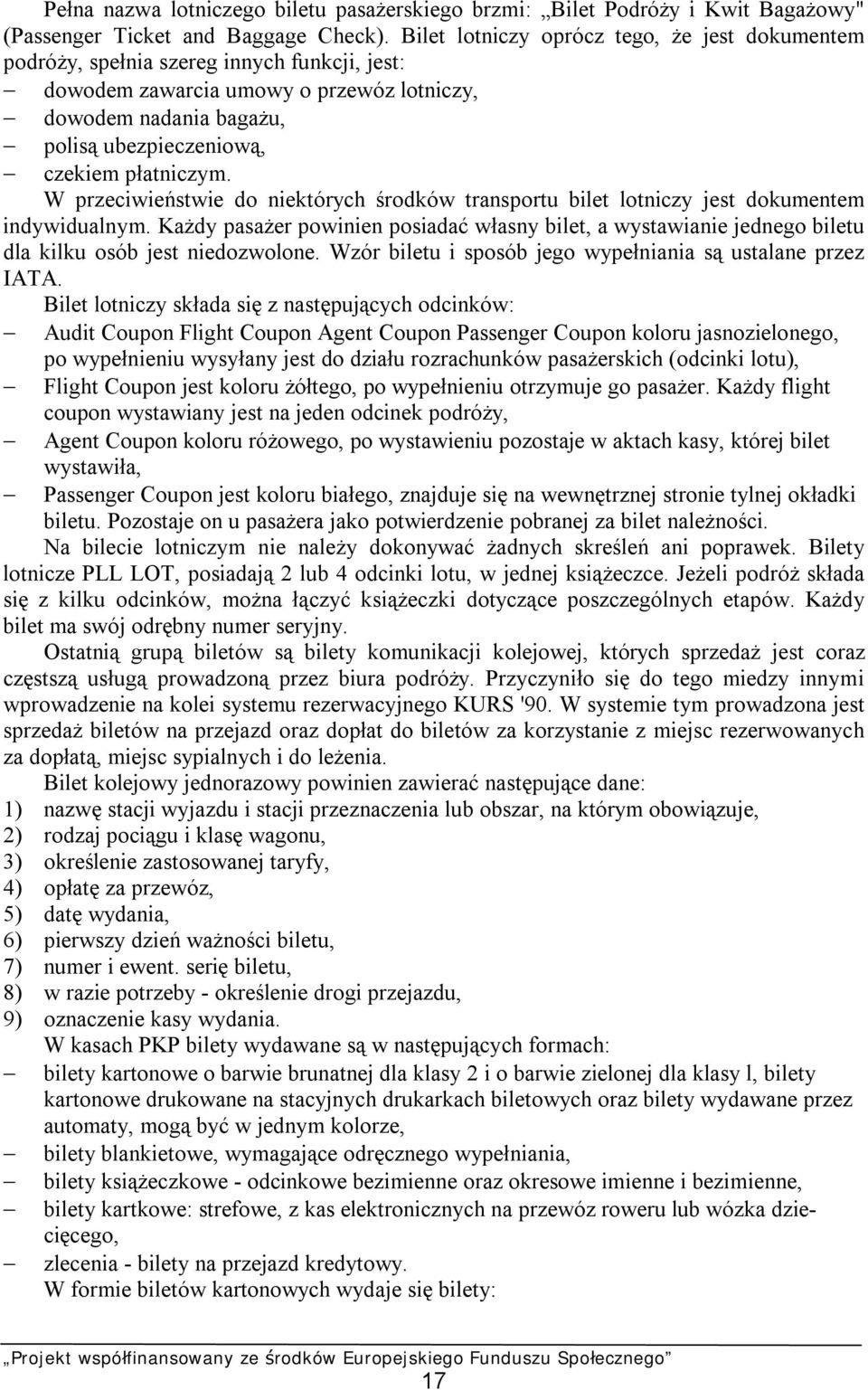 płatniczym. W przeciwieństwie do niektórych środków transportu bilet lotniczy jest dokumentem indywidualnym.