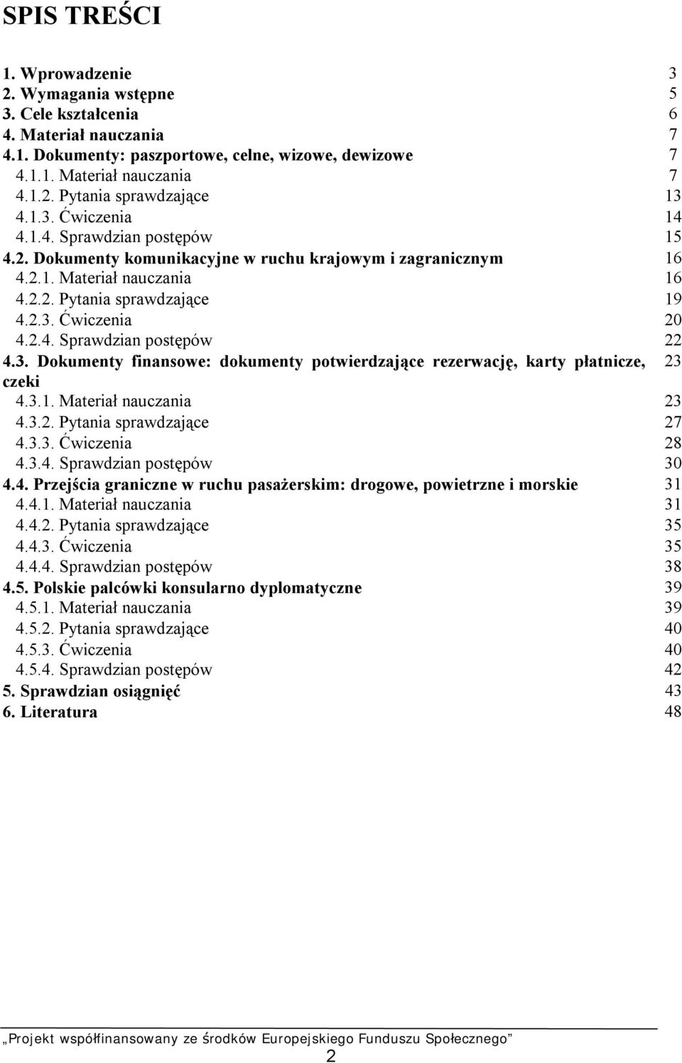 3. Dokumenty finansowe: dokumenty potwierdzające rezerwację, karty płatnicze, 23 czeki 4.3.1. Materiał nauczania 23 4.3.2. Pytania sprawdzające 27 4.3.3. Ćwiczenia 28 4.3.4. Sprawdzian postępów 30 4.