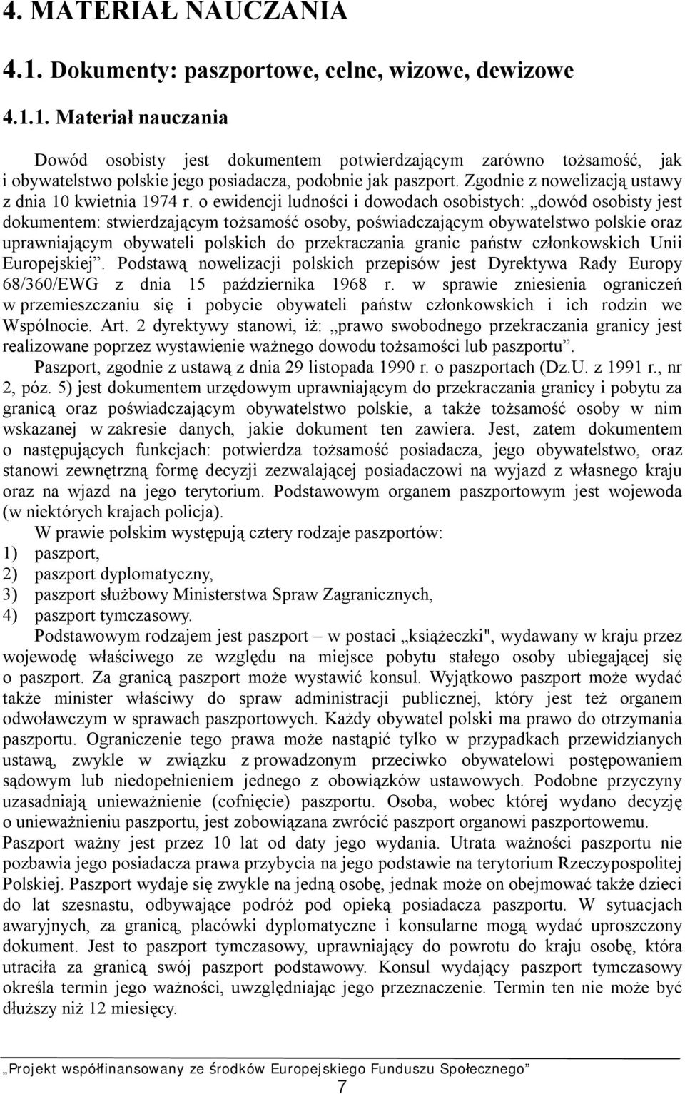 o ewidencji ludności i dowodach osobistych: dowód osobisty jest dokumentem: stwierdzającym tożsamość osoby, poświadczającym obywatelstwo polskie oraz uprawniającym obywateli polskich do przekraczania