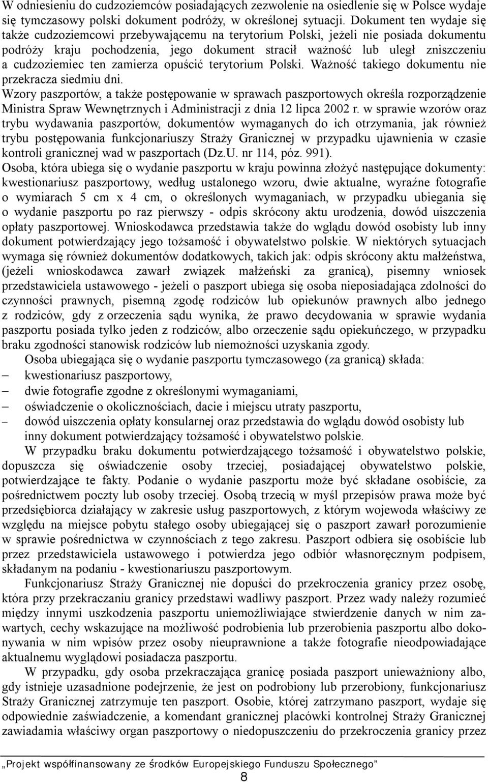 cudzoziemiec ten zamierza opuścić terytorium Polski. Ważność takiego dokumentu nie przekracza siedmiu dni.