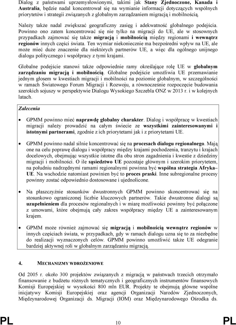 Powinno ono zatem koncentrować się nie tylko na migracji do UE, ale w stosownych przypadkach zajmować się także migracją i mobilnością między regionami i wewnątrz regionów innych części świata.