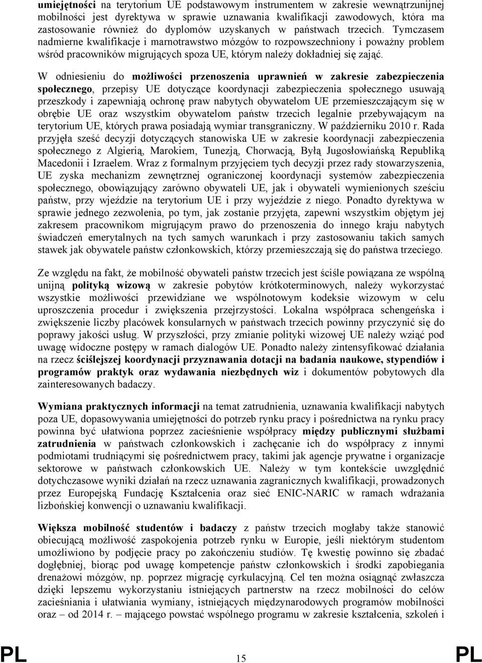 Tymczasem nadmierne kwalifikacje i marnotrawstwo mózgów to rozpowszechniony i poważny problem wśród pracowników migrujących spoza UE, którym należy dokładniej się zająć.