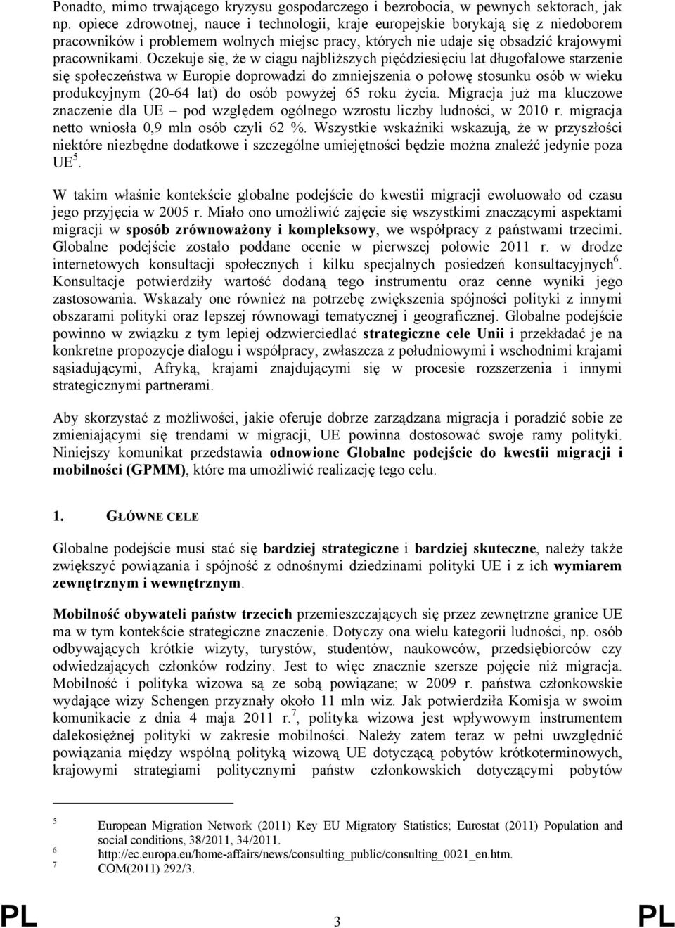 Oczekuje się, że w ciągu najbliższych pięćdziesięciu lat długofalowe starzenie się społeczeństwa w Europie doprowadzi do zmniejszenia o połowę stosunku osób w wieku produkcyjnym (20-64 lat) do osób