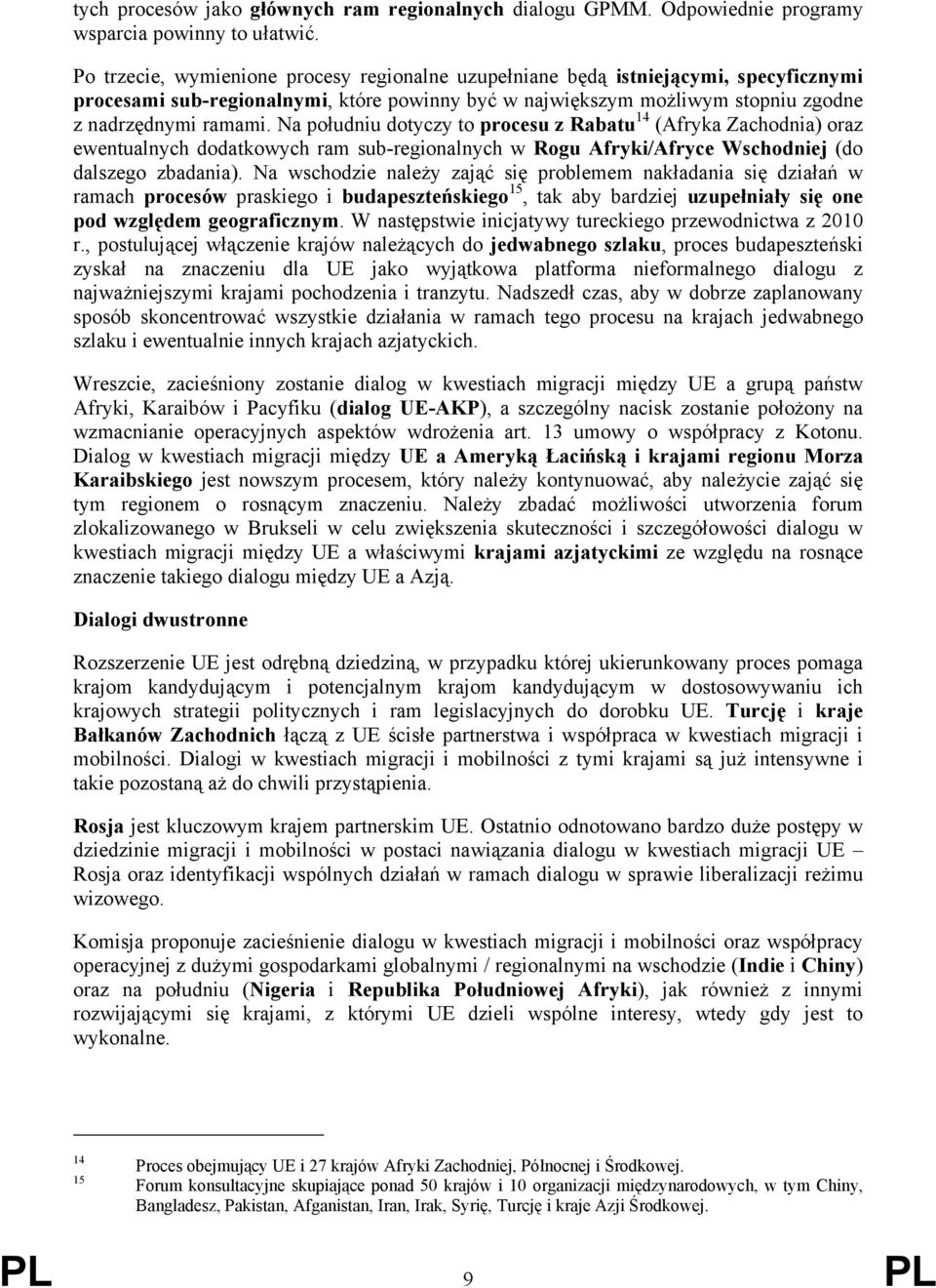 Na południu dotyczy to procesu z Rabatu 14 (Afryka Zachodnia) oraz ewentualnych dodatkowych ram sub-regionalnych w Rogu Afryki/Afryce Wschodniej (do dalszego zbadania).