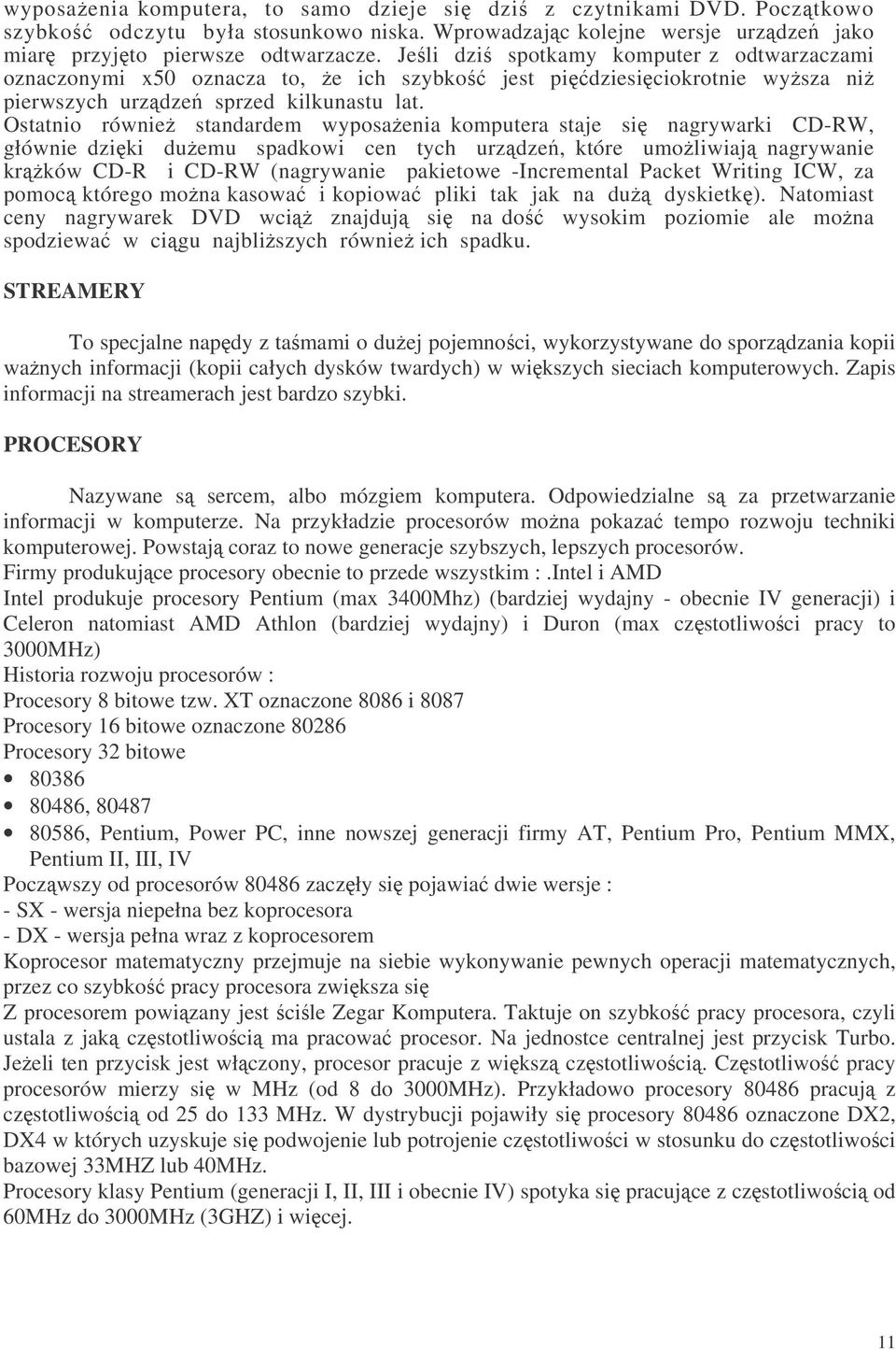 Ostatnio równie standardem wyposaenia komputera staje si nagrywarki CD-RW, głównie dziki duemu spadkowi cen tych urzdze, które umoliwiaj nagrywanie krków CD-R i CD-RW (nagrywanie pakietowe